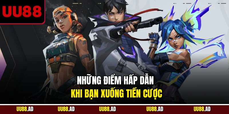 Những điểm hấp dẫn khi bạn xuống tiền cược