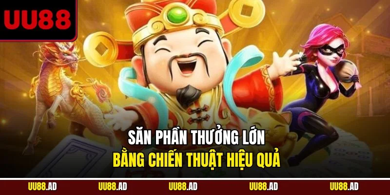 Săn phần thưởng lớn bằng chiến thuật hiệu quả