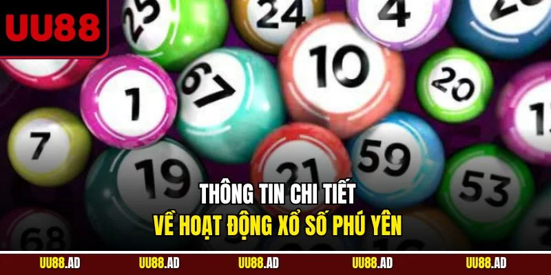 Thông tin chi tiết về hoạt động xổ số Phú Yên