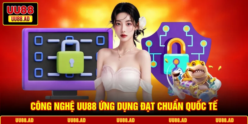 Công nghệ UU88 ứng dụng đạt chuẩn quốc tế