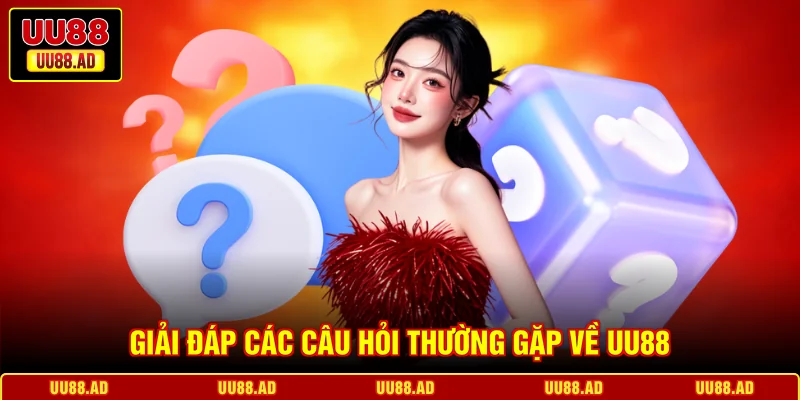Giải đáp các câu hỏi thường gặp về UU88